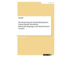 Die Bedeutung der Kundenbindung im Online-Handel. Rechtliche Rahmenbedingungen und Multi-Channel Vertrieb