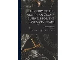 History of the American Clock Business for the Past Sixty Years