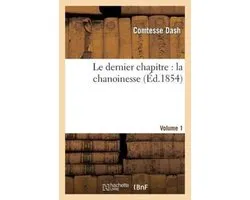 Litterature- Le Dernier Chapitre: La Chanoinesse. Vol1