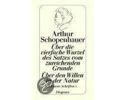 Über die vierfache Wurzel des Satzes vom zureichenden Grunde. Über den Willen in der Natur
