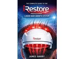 The Complete Guide to the iRestore Professional Laser Hair Growth System: How to Use Red Light Therapy to Regrow Hair, Prevent Thinning, and Maximize