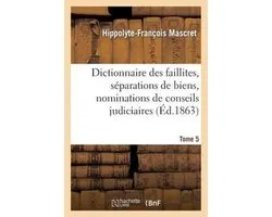 Dictionnaire Des Faillites, Separations de Biens, Nominations de Conseils Judiciaires T5