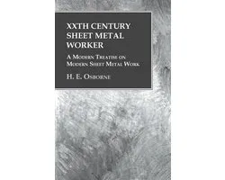 XXth Century Sheet Metal Worker - A Modern Treatise on Modern Sheet Metal Work