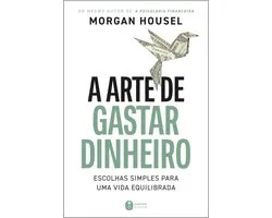 A arte de gastar dinheiro: Escolhas simples para uma vida equilibrada – Do mesmo autor de "A psicologia financeira"