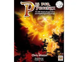 P is for Phoenix - P is For Phoenix: An ABC Book of Legendary and Mythological Creatures