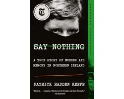 Say Nothing A True Story of Murder and Memory in Northern Ireland