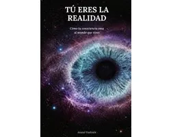 Consciencia Creadora- Tú eres la Realidad
