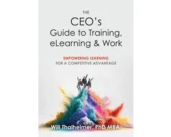 The CEO’s Guide to Training, eLearning & Work: Empowering Learning for a Competitive Advantage