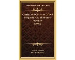 Castles and Chateaux of Old Burgundy and the Border Provinces (1909)
