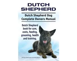Dutch Shepherd. Dutch Shepherd Dog Complete Owners Manual. Dutch Shepherd book for care, costs, feeding, grooming, health and training.