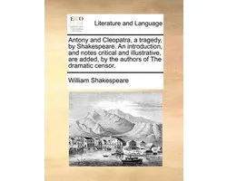 Antony and Cleopatra, a tragedy, by Shakespeare. An introduction, and notes critical and illustrative, are added, by the authors of The dramatic censor.