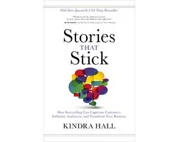 Stories That Stick How Storytelling Can Captivate Customers, Influence Audiences, and Transform Your Business