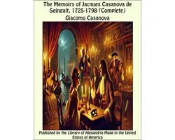 The Memoirs of Jacques Casanova de Seingalt, 1725-1798 (Complete)