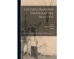 Los exploradores españoles del siglo XVI; vindicación de la acción colonizadora española en America;
