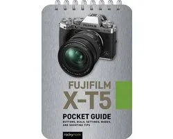Fujifilm X-T5: Pocket Guide: Buttons, Dials, Settings, Modes, and Shooting Tips