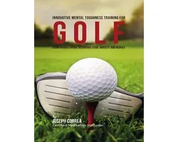 Innovative Mental Toughness Training for Golf : Using Visualization to Control Fear, Anxiety, and Nerves