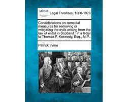 Considerations on Remedial Measures for Removing or Mitigating the Evils Arising from the Law of Entail in Scotland