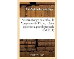 Actéon changé en cerf ou la Vengeance de Diane, scènes équestres à grand spectacle en deux parties