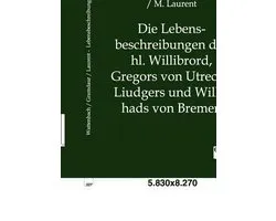 Die Lebensbeschreibungen des hl. Willibrord, Gregors von Utrecht, Liudgers und Willehads von Bremen