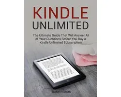 Kindle Unlimited: The Ultimate Guide That Will Answer All of Your Questions Before You Buy a Kindle Unlimited Subscription