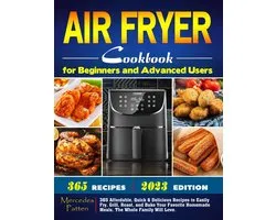 Air Fryer Cookbook for Beginners and Advanced Users: 365 Affordable, Quick & Delicious Recipes to Easily Fry, Grill, Roast, and Bake Your Favorite Homemade Meals, The Whole Family Will Love.
