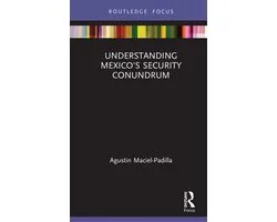 Routledge Advances in International Relations and Global Politics- Understanding Mexico’s Security Conundrum