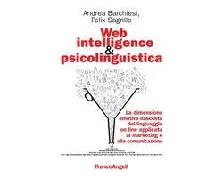 Web intelligence & psicolinguistica. La dimensione emotiva nascosta del linguaggio on line applicata al marketing e alla comunicazione