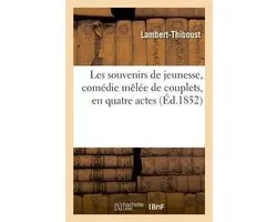 Les souvenirs de jeunesse, comédie mêlée de couplets, en quatre actes