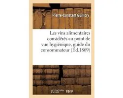 Les vins alimentaires considérés au point de vue hygiénique, guide du consommateur