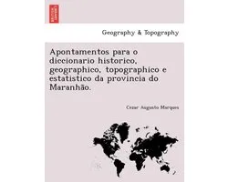 Apontamentos Para O Diccionario Historico, Geographico, Topographico E Estatistico Da Provincia Do Maranha O.