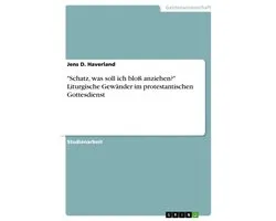 "Schatz, was soll ich bloß anziehen?" Liturgische Gewänder im protestantischen Gottesdienst