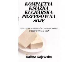 Kompletna KsiĄŻka Kucharska Przepisów Na SojĘ