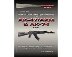 Practical Guide to the Operational Use of the AK47/AKM and AK74 Rifle
