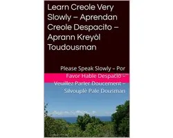 Romance Language Publisher 4 - Learn Creole Very Slowly – Aprendan Creole Despacito – Aprann Kreyòl Toudousman