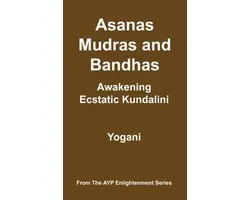 Asanas, Mudras And Bandhas - Awakening Ecstatic Kundalini
