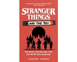 Stranger Things and the ‘80s: The Series, the Decade, and the World They Remixed