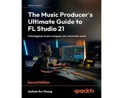 The Music Producer's Ultimate Guide to FL Studio 21