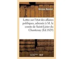 Sciences Sociales- Lettre Sur l'État Des Affaires Publiques, Adressée À M. Le Comte de Saint-Lizier Du Chantenay