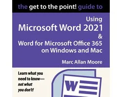 Get to the Point! Guide to Using Microsoft Word 2021 and Word for Microsoft Office 365 on Windows and Mac, The
