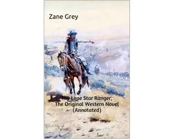 The Lone Star Ranger, The Original Western Novel (Annotated)