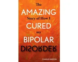 The Amazing Story of How I Cured My Bipolar Disorder