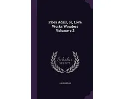 Flora Adair, Or, Love Works Wonders Volume V.2