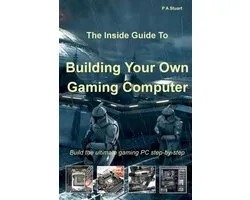 The Inside Guide to Building Your Own Gaming Computer