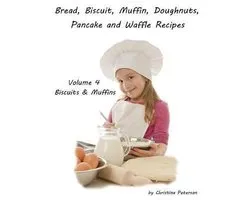 Breads- Bread, Biscuit, Muffin, Doughnuts, Pancake and Waffle Recipes, Volume 4 Biscuits & Muffins