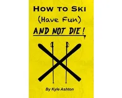 How to Ski (Have Fun) and NOT DIE!