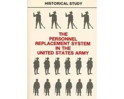 Historical Study-The Personnel Replacement System in the United States Army