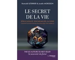 Le Secret de la vie - Rétrocausalité, synchronicités, alchimie. Comment boucler le temps pour prolonger notre existence