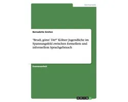 Brudi, goenn' Dir! Koelner Jugendliche im Spannungsfeld zwischen formellem und informellem Sprachgebrauch