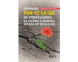 Formação par-ce-la-da de professores: da colônia à primeira década do século XXI