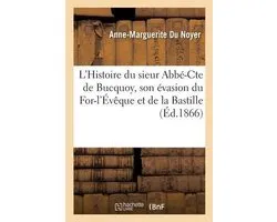 Histoire Du Sieur Abbé-Cte de Bucquoy, Singulièrement Son Évasion Du For-l'Évêque Et de la Bastille
